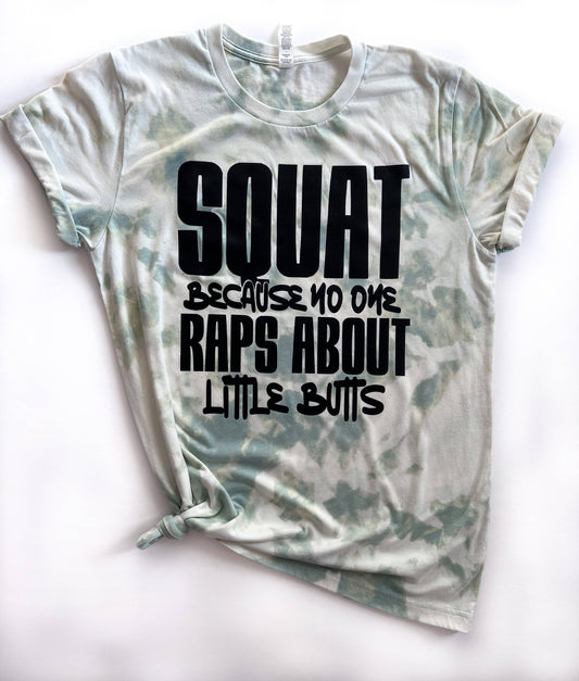 Squat Because No One Raps About LIttle Butts Tie Dye Tee